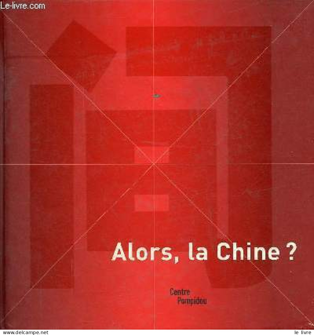 Alors, La Chine ? - Catalogue De L'exposition Présentée Au Centre Pompidou, Galerie Sud, Du 25 Juin Au 13 Octobre 2003. - Arte