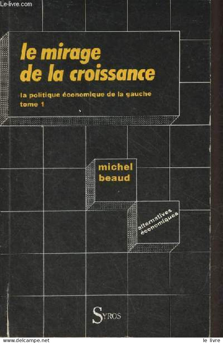 Le Mirage De La Croissance - Tome 1 : La Politique économique De La Gauche (mai 1981-décembre 1982) - Collection Alterna - Economía