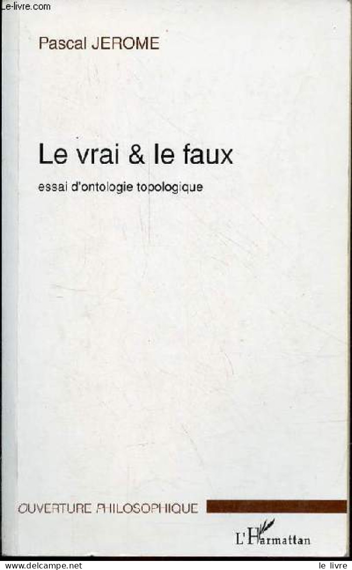 Le Vrai & Le Faux - Essai D'ontologie Topologique - Collection " Ouverture Philosophique " - Dédicace De L'auteur. - Jer - Livres Dédicacés