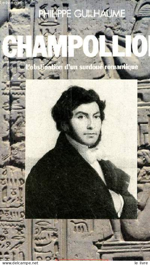 Champollion - L'obstination D'un Surdoué Romantique - Collection " Les Grandes Figures Du Midi ". - Guilhaume Philippe - - Géographie