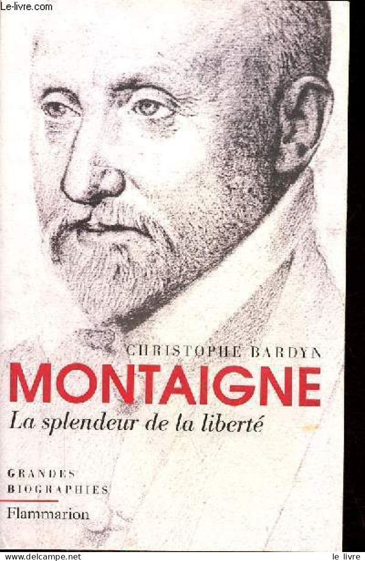 Montaigne La Splendeur De La Liberté - Collection " Grandes Biographies ". - Bardyn Christophe - 2015 - Biografía