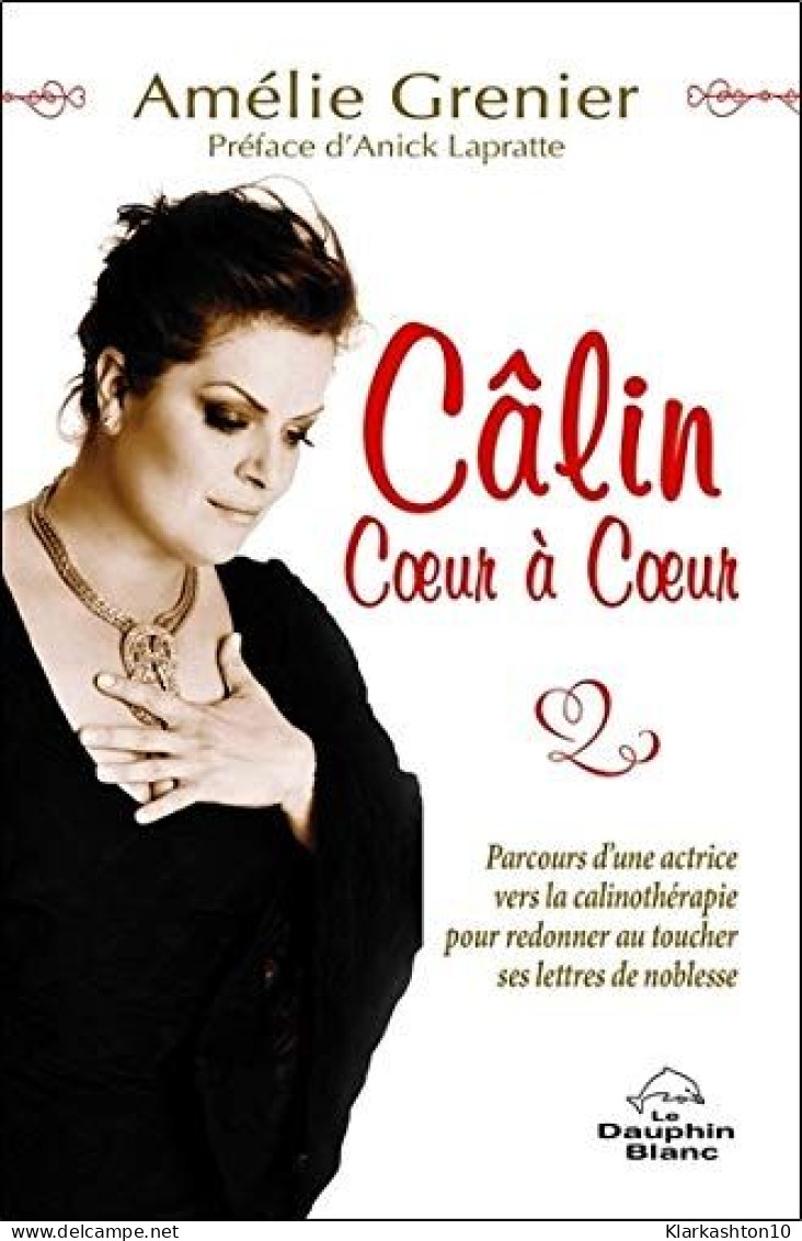 Câlin Coeur à Coeur - Parcours D'une Actrice Vers La Câlinothérapie - Autres & Non Classés