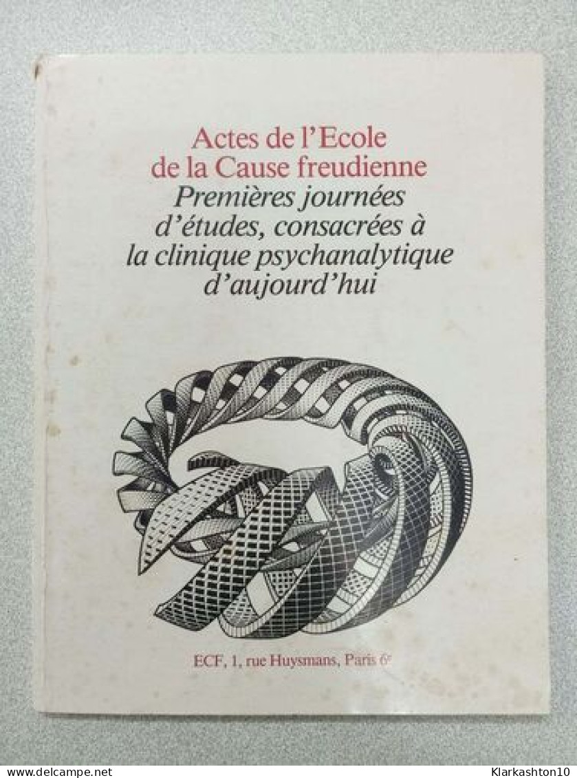 Actes De L'ecole De La Cause Freudienne - Premières Jounées D'études Consacrées À La Clinique Psychanalytique D'aujourd' - Autres & Non Classés