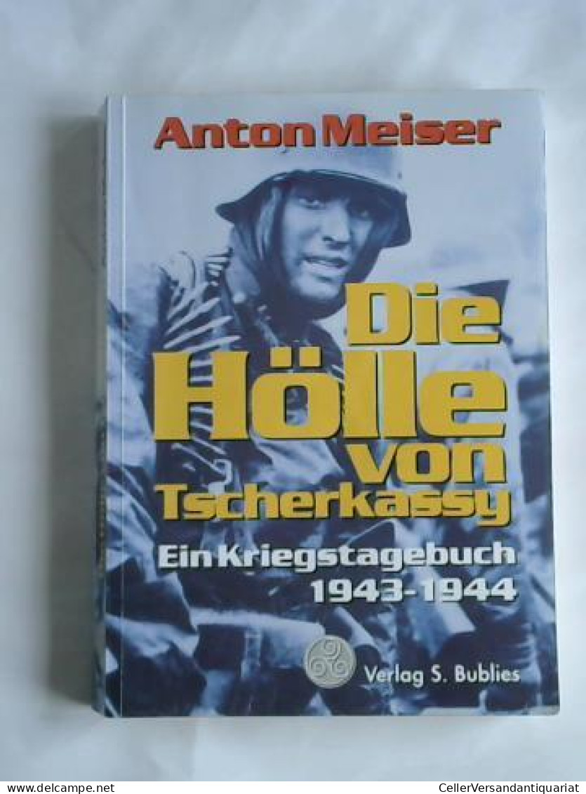 Die Hölle Von Tscherkassy. Ein Kriegstagebuch 1943-1944 Von Meiser, Anton - Non Classés