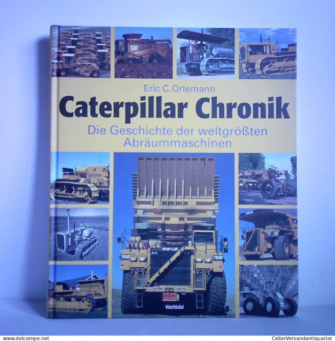 Caterpillar Chronik - Die Geschichte Der Weltgrößten Abräummaschinen Von Orlemann, Eric C. - Non Classés