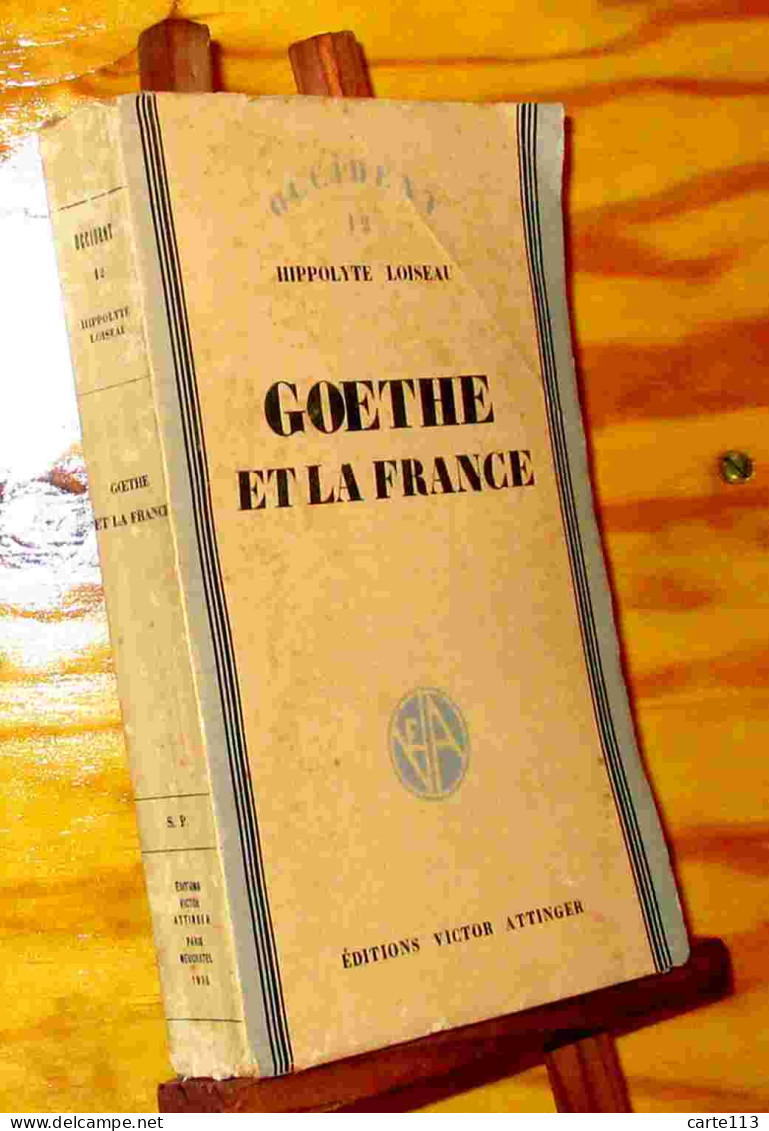 LOISEAU Hippolyte - GOETHE ET LA FRANCE. CE QU'IL EN A CONNU, PENSE ET DIT - 1901-1940