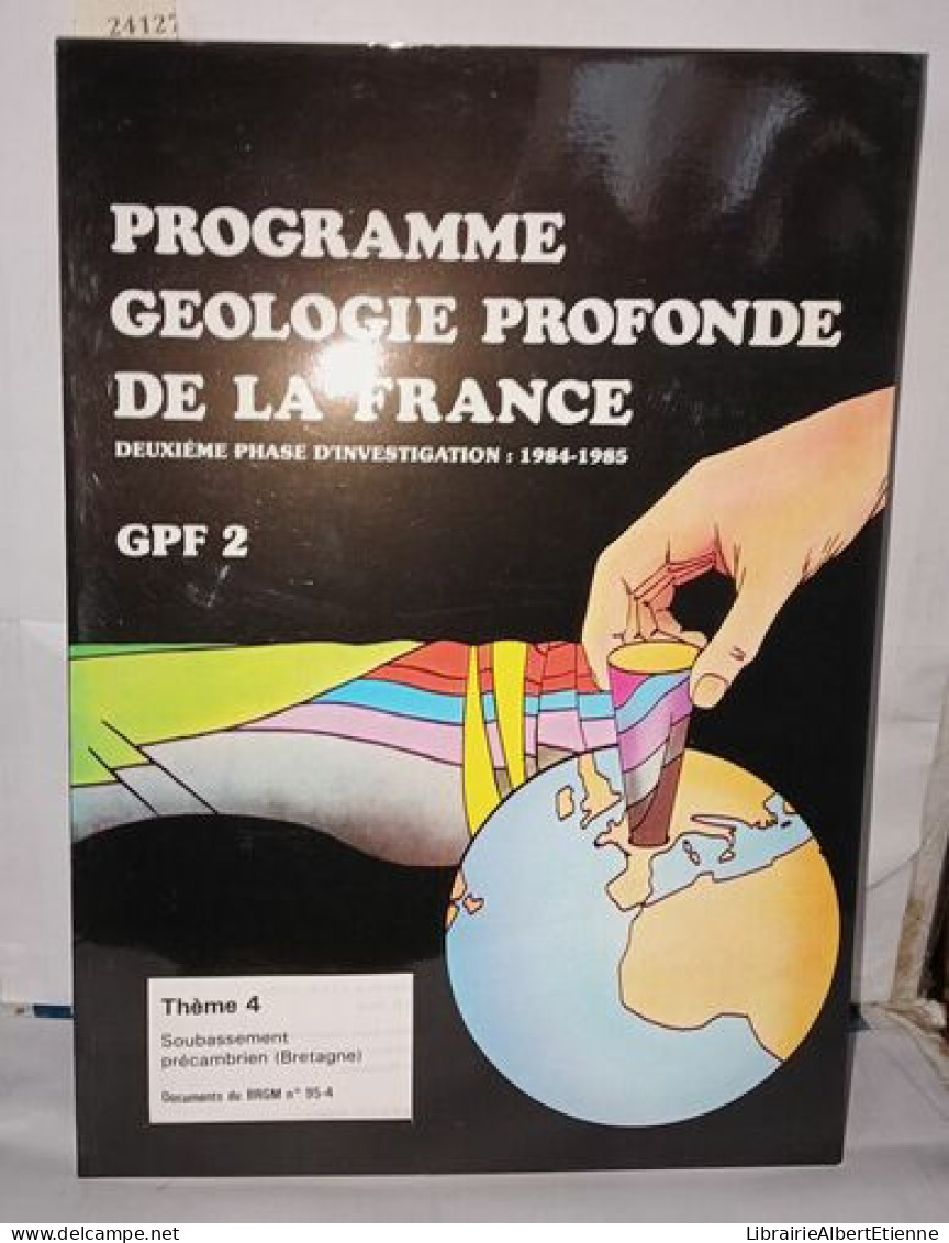 Programme Géologie Profonde De La France Deuxième Phase D'investigation 1984-1985 GPF2 . Thème 4 Soubassement Précambrie - Scienza