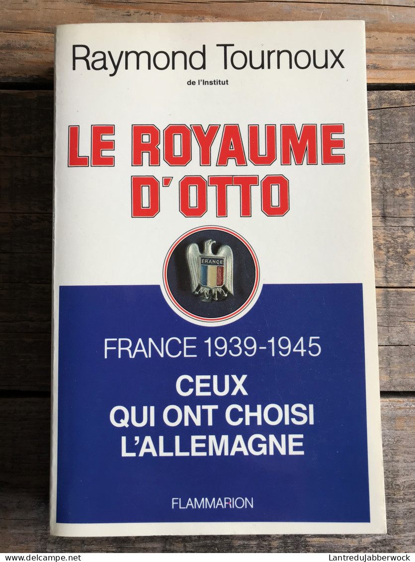 TOURNOUX Le Royaume D'Otto France 1939 1945 Ceux Qui Ont Choisi L'Allemagne GUERRE WW2 COLLABO Laval Collaboration Abetz - Guerra 1939-45