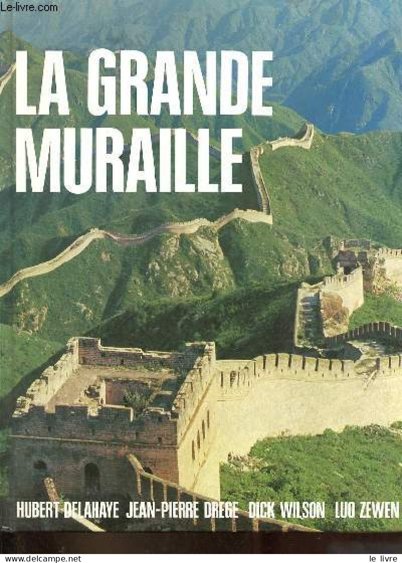 La Grande Muraille. - Delahaye H. & Drege J.P. & Wilson D. & Zewen L. - 1987 - Geographie