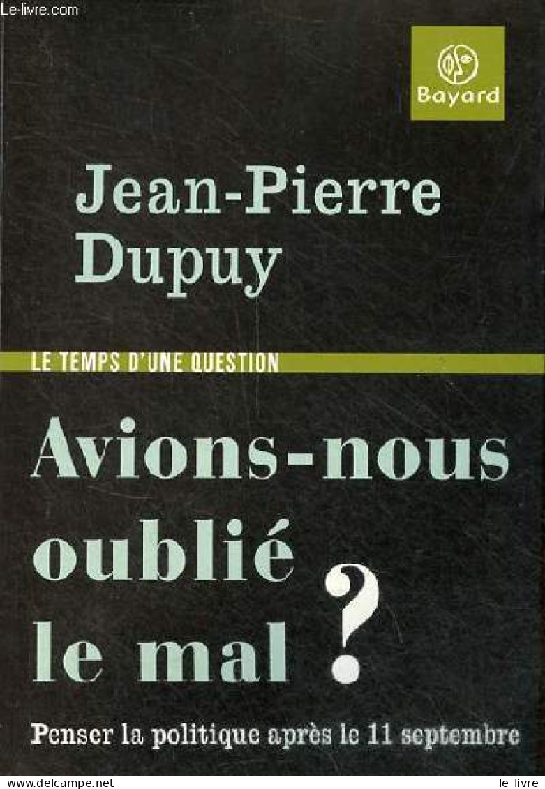 Avions-nous Oublié Le Mal ? Penser La Politique Après Le 11 Septembre - Collection " Le Temps D'une Question ". - Dupuy - Politica