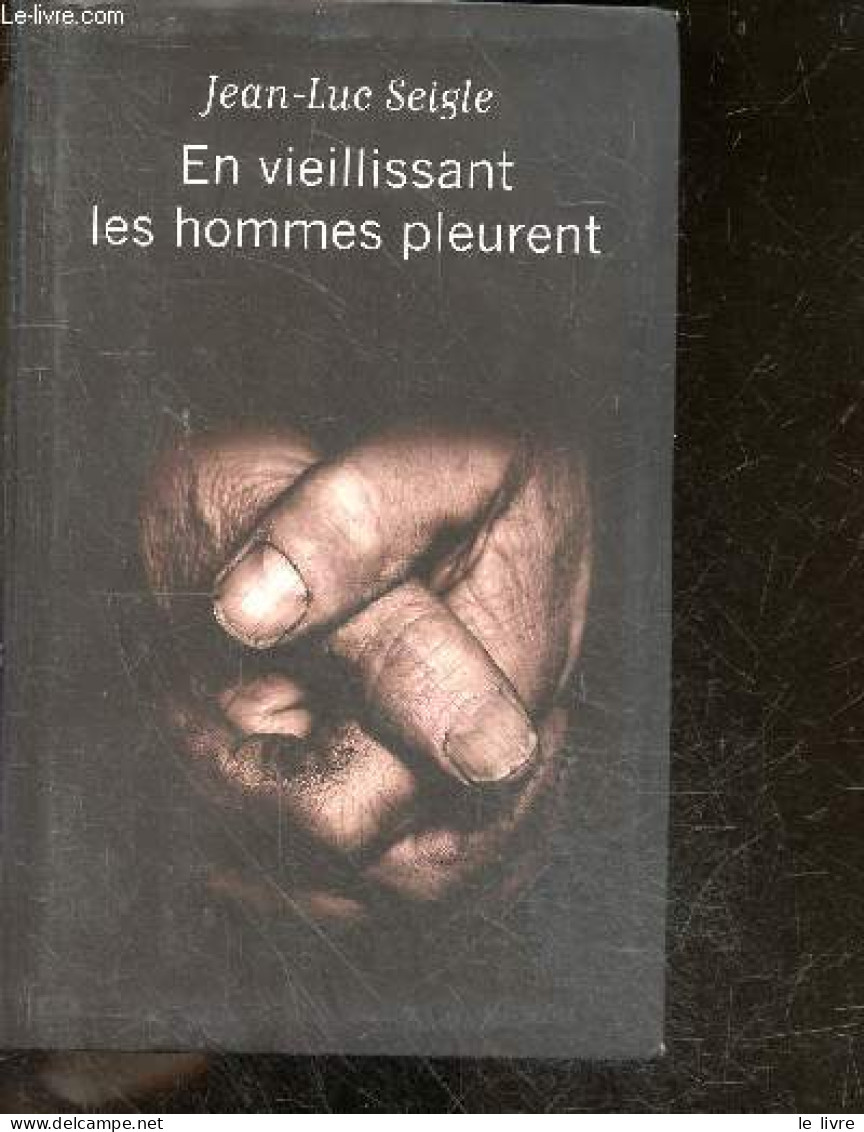 En Vieillissant Les Hommes Pleurent - Suivi De L'imaginot - Roman - Jean-Luc Seigle - 2012 - Sonstige & Ohne Zuordnung