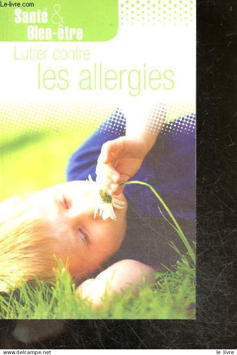 Lutter Contre Les Allergies - Sante & Allergies - Therapies Complementaires, Soigner Avec Les Plantes, Surveiller Son Al - Santé