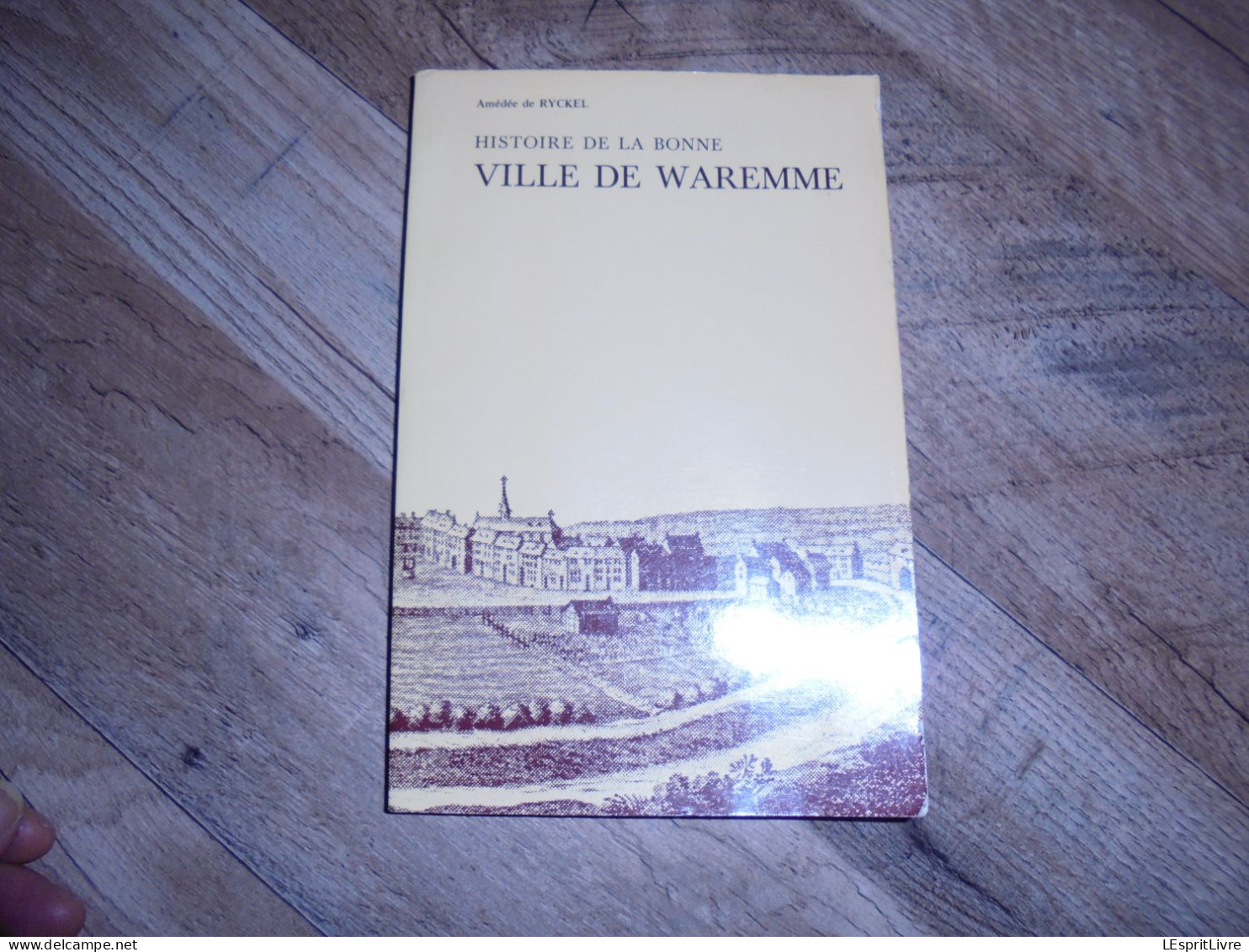 HISTOIRE DE LA BONNE VILLE DE WAREMME Régionalisme Hesbaye Liège Origine Seigneurie Révolution Bourgmestres - Belgique