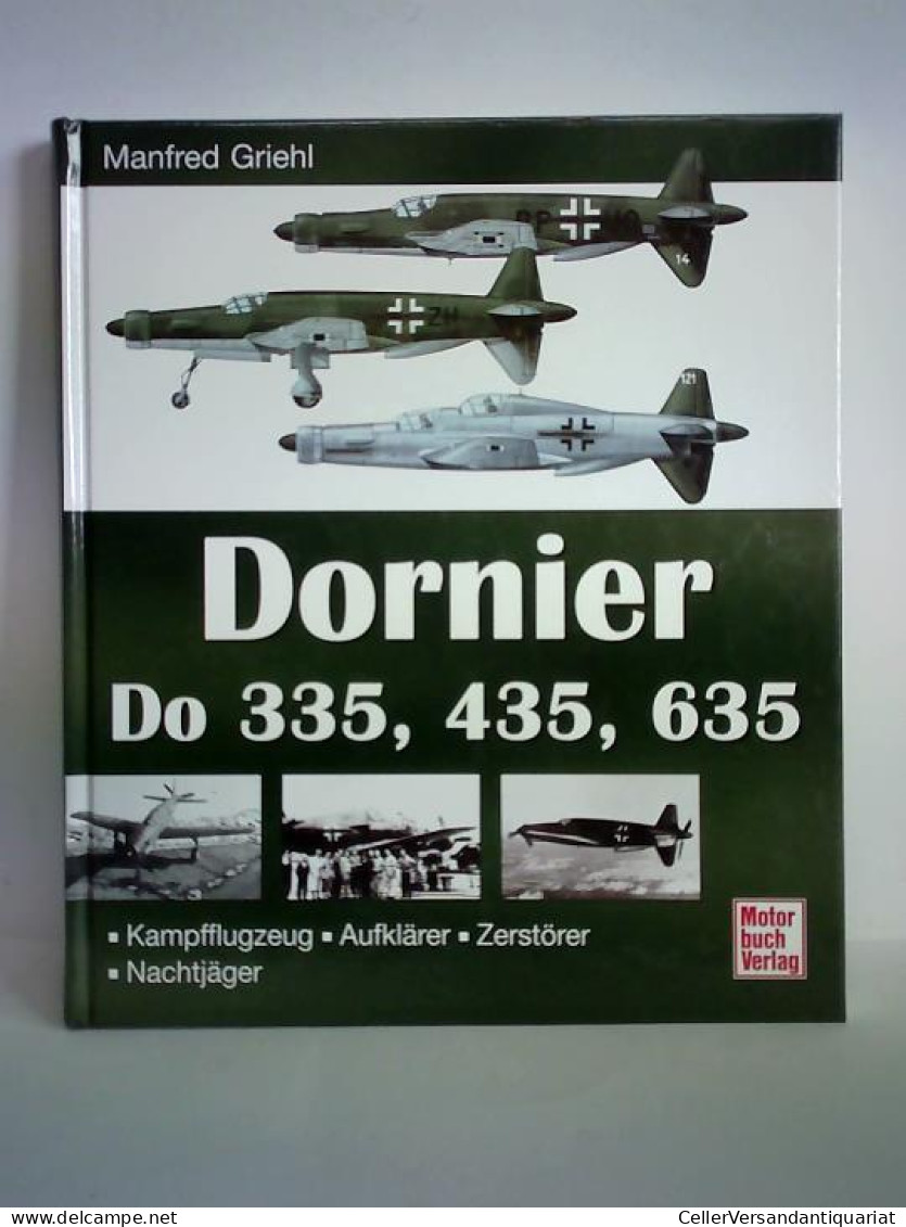 Dornier Do 335, 435, 635. Kampfflugzeug - Aufklärer - Zerstörer - Nachtjäger Von Griehl, Manfred - Non Classés