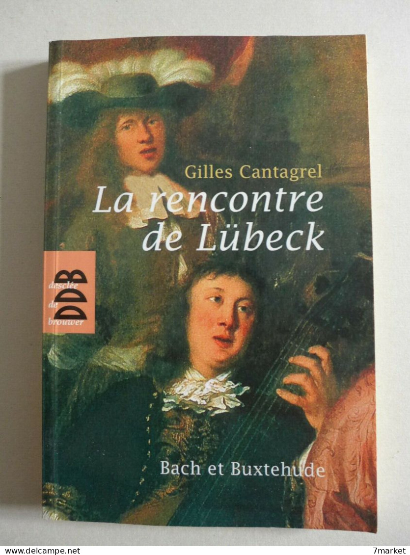 Gilles Cantagrel - La Rencontre De Lübeck. Bach Et Buxtehude / éd. Desclée De Brouwer, Année 2008 - Musica