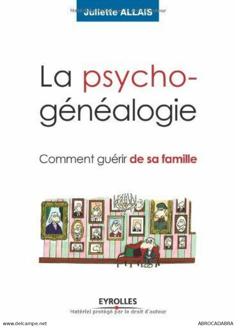 La Psychogénéalogie: Comment Guérir De Sa Famille - Psychologie/Philosophie