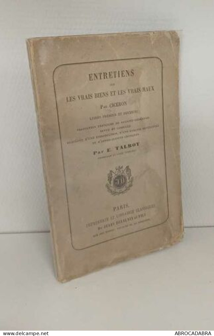 Entretiens Sur Les Vrais Biens Et Les Vrais Maux Par Cicéron Livres Premier Et Deuxième - Psychologie/Philosophie