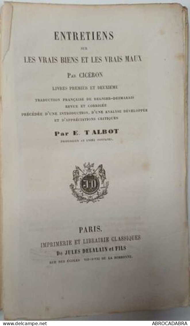 Entretiens Sur Les Vrais Biens Et Les Vrais Maux Par Cicéron Livres Premier Et Deuxième - Psicologia/Filosofia