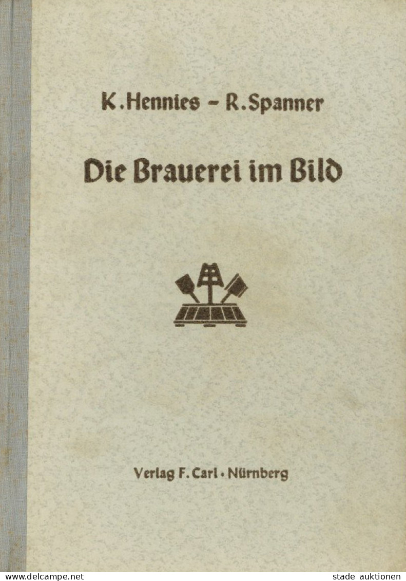 Beruf Buch Die Brauerei Im Bild Von Hennies, K. Und Spanner, R. 1940, Verlag Carl Nürnberg, 162 S. II - Koehler, Mela