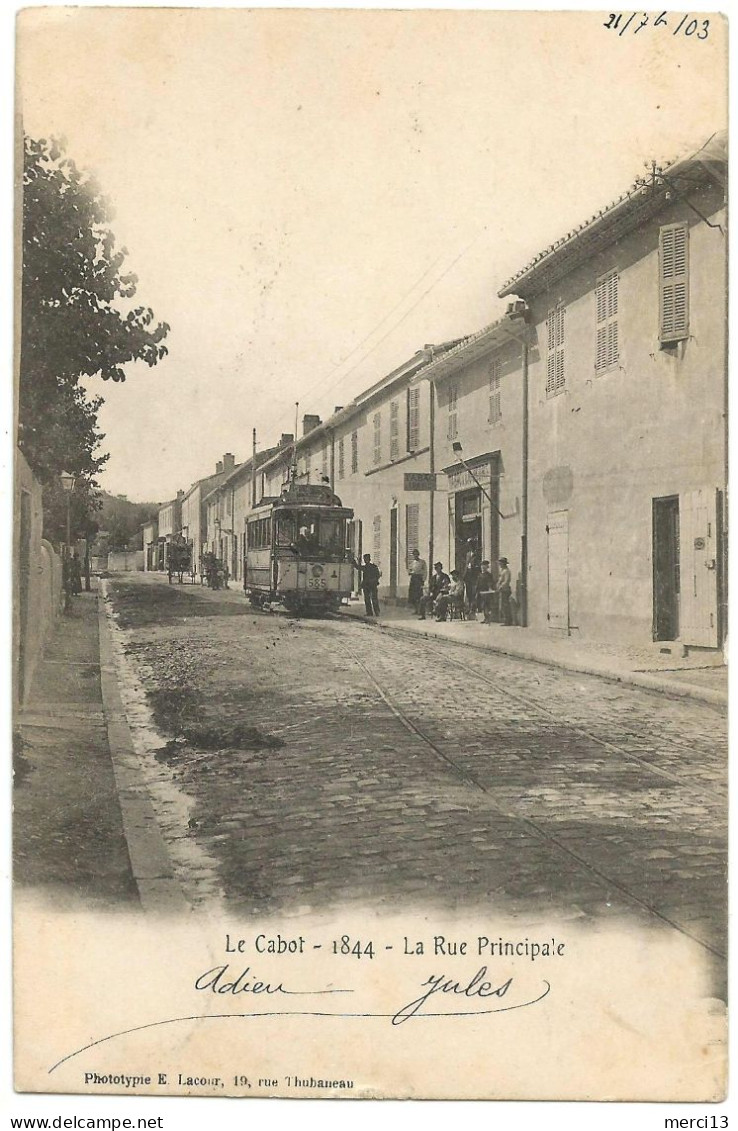 Précurseur LE CABOT (13) – La Rue Principale. Tramway. Editeur Lacour, N° 1844. - Quartiers Sud, Mazargues, Bonneveine, Pointe Rouge, Calanques,