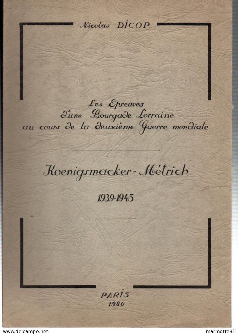EPREUVES D UNE BOURGADE LORRAINE GUERRE 1939 1945 KOENIGSMACKER METRICH  PAR N. DICOP - Oorlog 1939-45