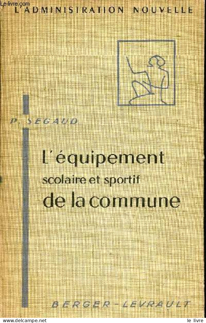 L'équipement Scolaire Et Sportif De La Commune - Collection L'administration Nouvelle. - Segaud Pierre - 1958 - Non Classificati