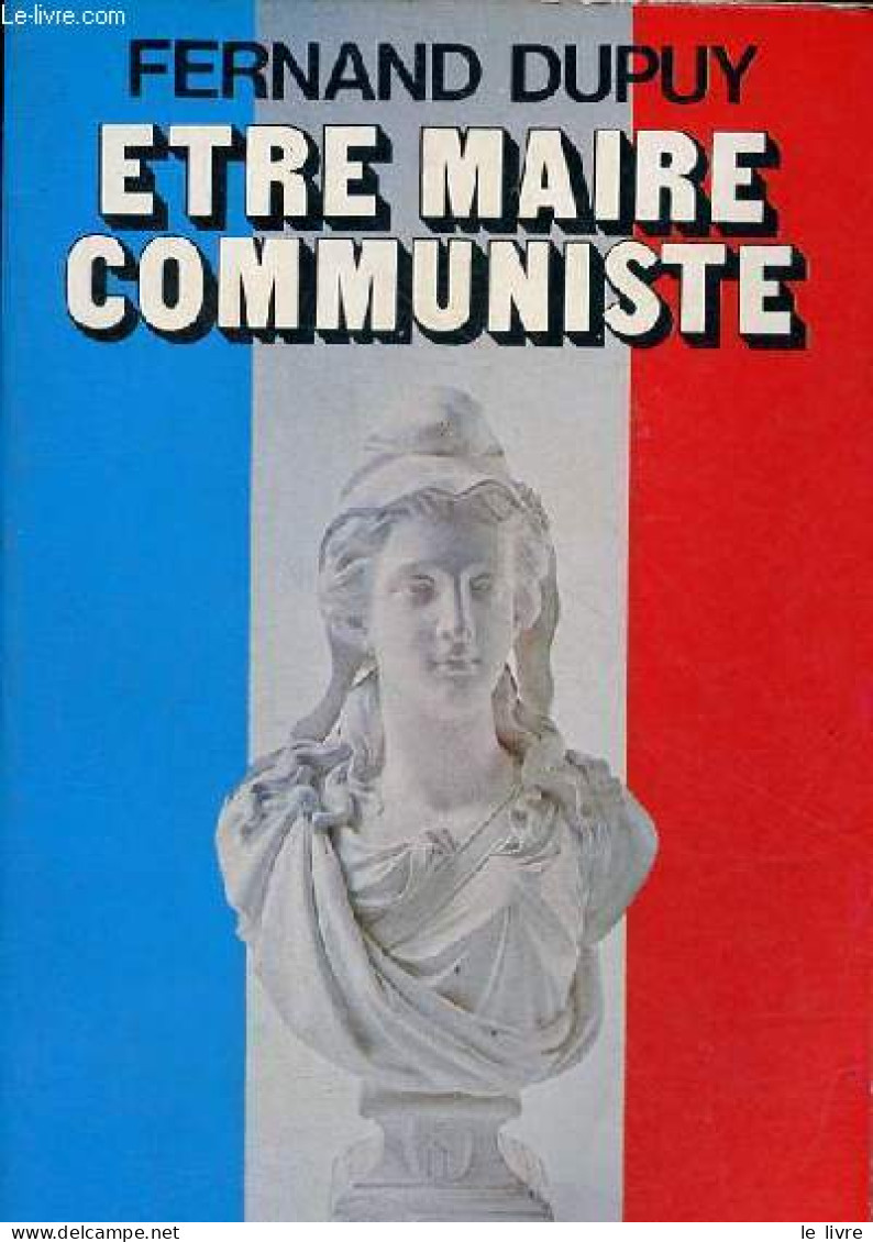 Etre Maire Communiste. - Dupuy Fernand - 1975 - Politique