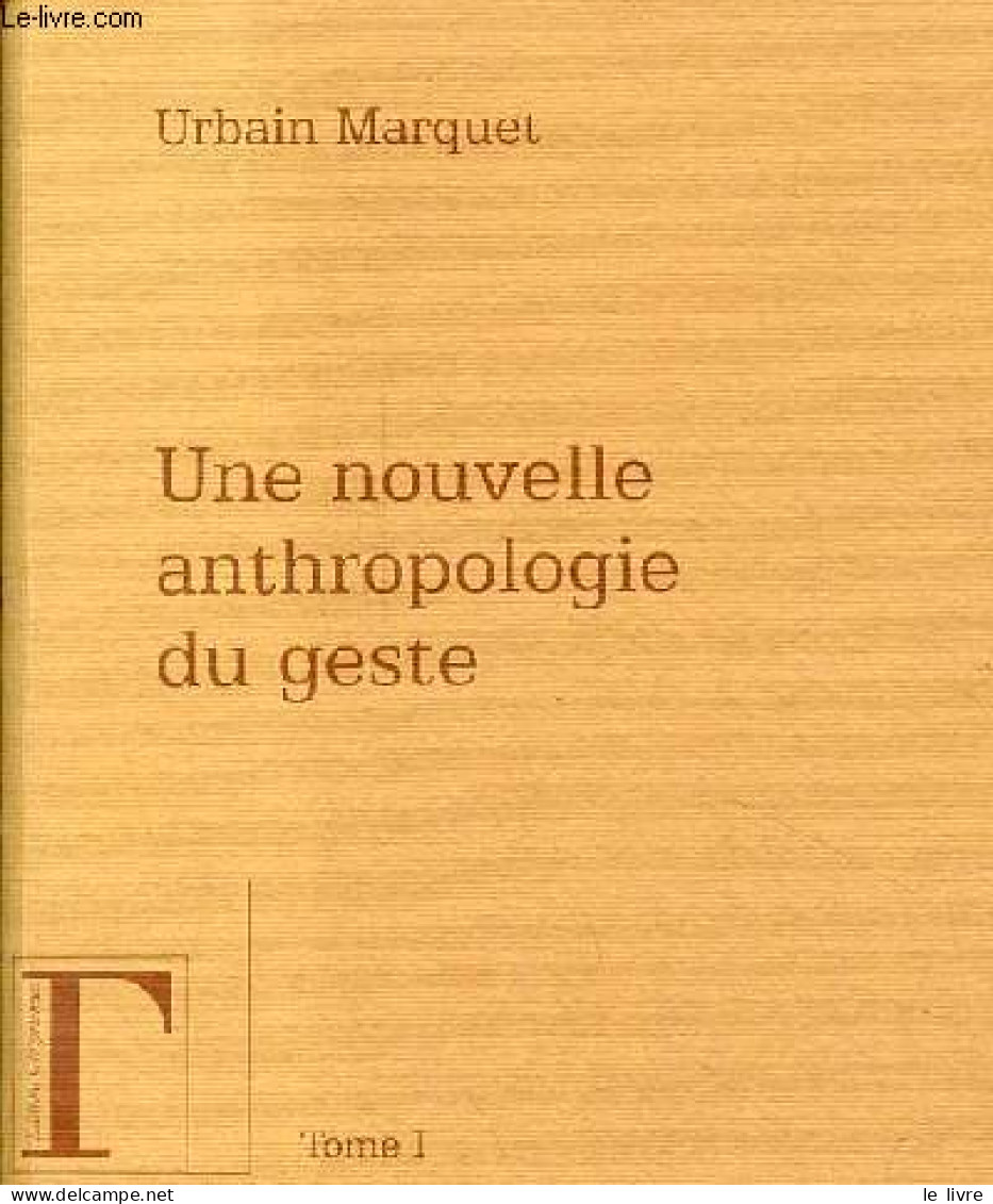 Une Nouvelle Anthropologie Du Geste - Méditations Philosophiques Et Pédagogiques - Tome 1. - Marquet Urbain - 2008 - Histoire