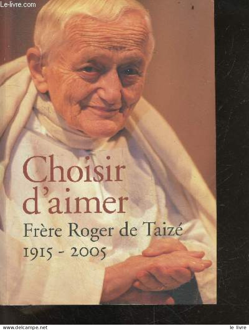 Choisir D'aimer - Frere Roger De Taize - 1915-2005 - Inclus Une Brochure "Face A L'epreuve Du Deuil, Des Chretiens Ont Q - Biographie