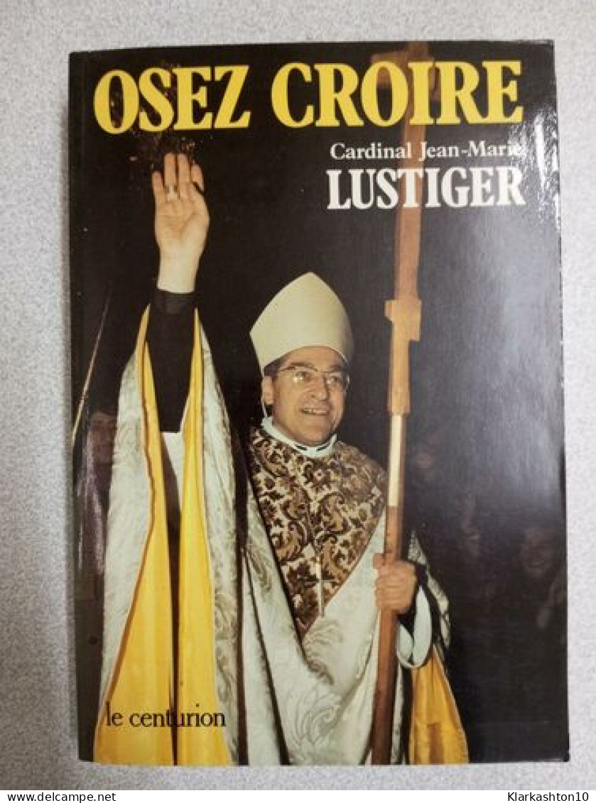 Osez Croire : Articles Conférences Sermons Interviews 1981-1984 Tome 1 - Other & Unclassified