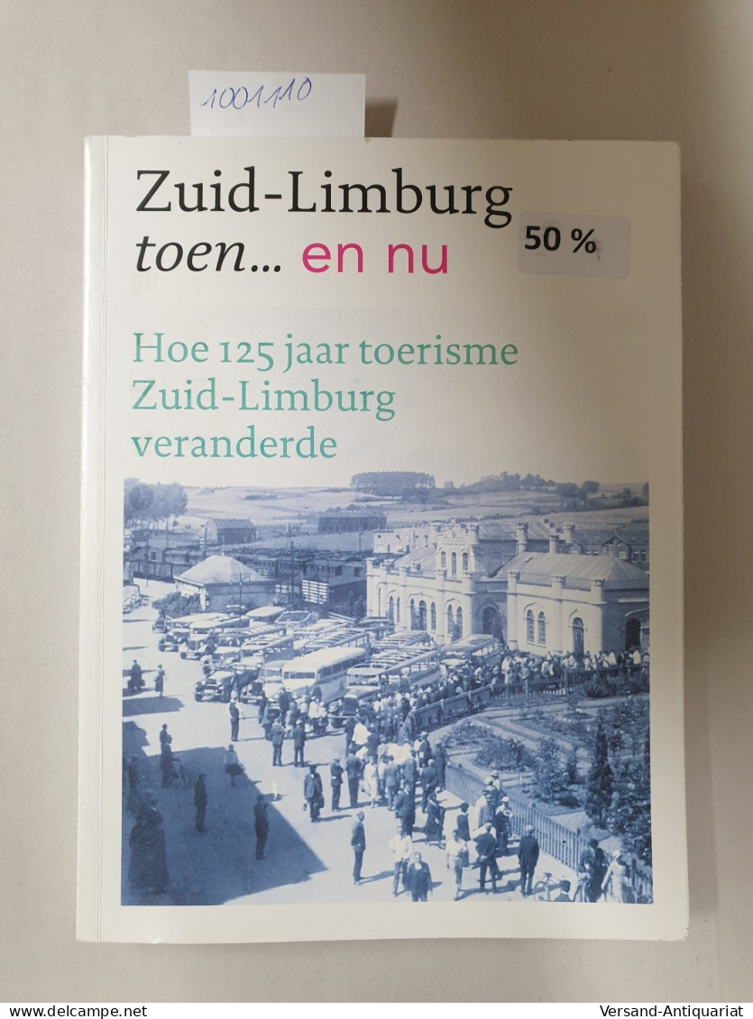 Zuid-Limburg, Toen En Nu, Hoe 125 Jaar Toerisme Zuid-Limburg Veranderde. - Sonstige & Ohne Zuordnung