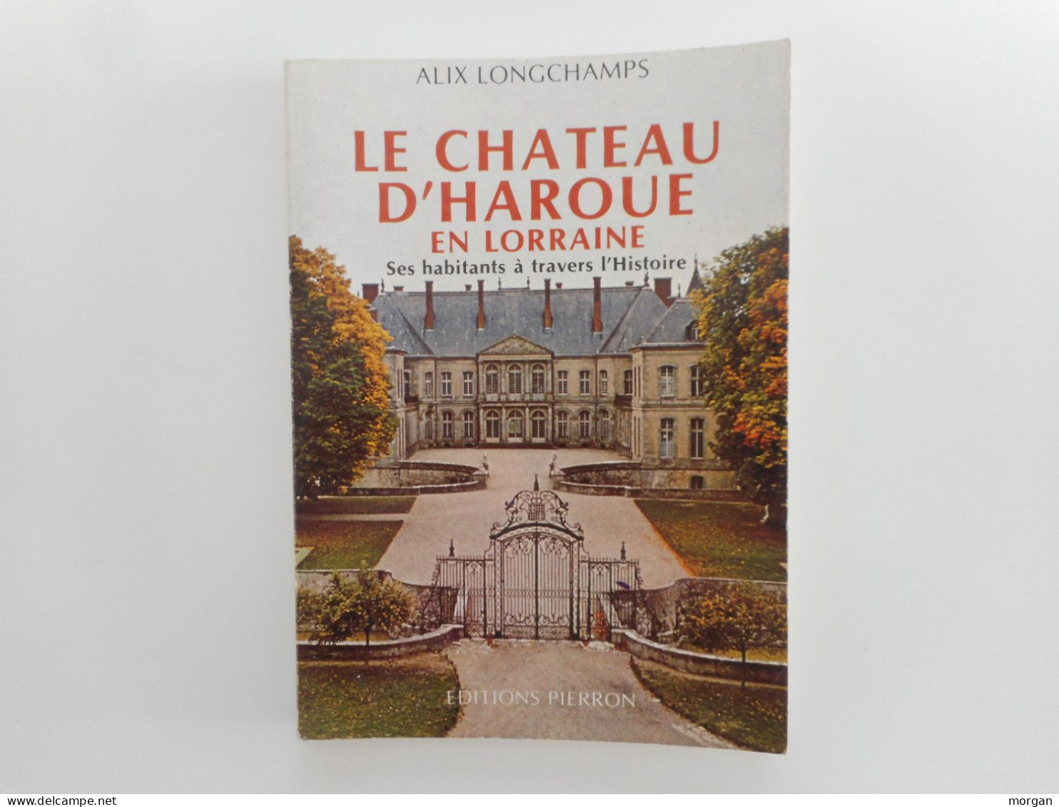 LORRAINE - HAROUE, LE CHATEAU D'HAROUE, ALIX LONGCHAMPS 1984 SES HABITANTS A TRAVERS L'HISTOIRE - Lorraine - Vosges