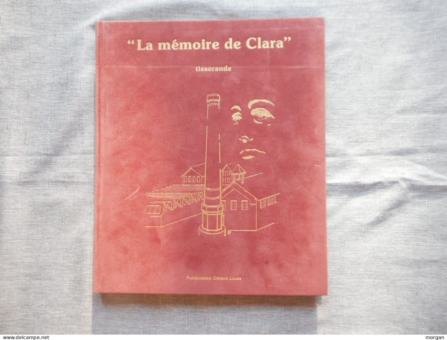 LORRAINE, VOSGES - LA MEMOIRE DE CLARA, TISSERANDE, EDITION LUXE 1985 TIRAGE 200 EX. LE MENIL THILLOT - Lorraine - Vosges