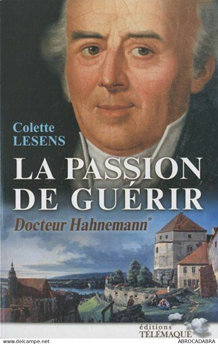 La Passion De Guérir Docteur Hahnemann : Tome 1 -1755-1796 - Health