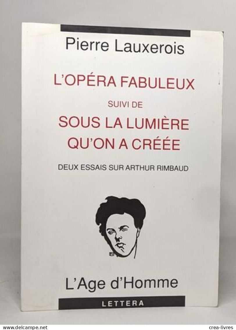 L'opéra Fabuleux Suivi De Sous La Lumière Qu'on A Créée.: Deux Essais Sur Arthur Rimbaud - Sonstige & Ohne Zuordnung