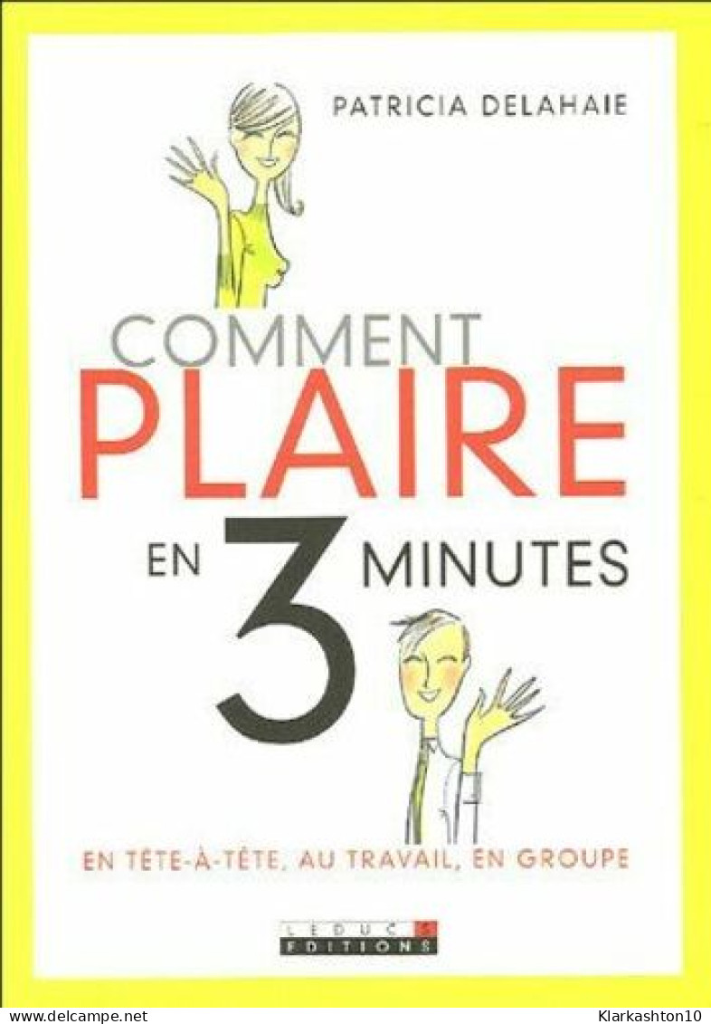 Comment Plaire En 3 Minutes En Tête-à-tête Au Travail En Groupe - Sonstige & Ohne Zuordnung