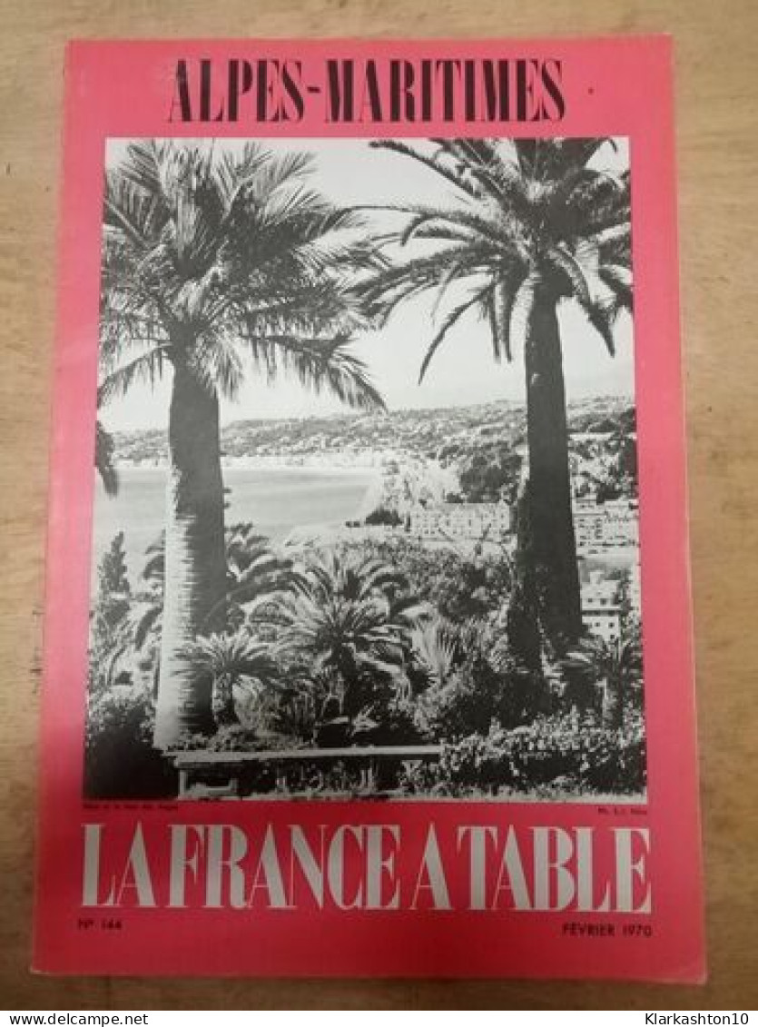 Alpes-Maritimes. La France A Table N.144 - Fevrier 1970 - Unclassified