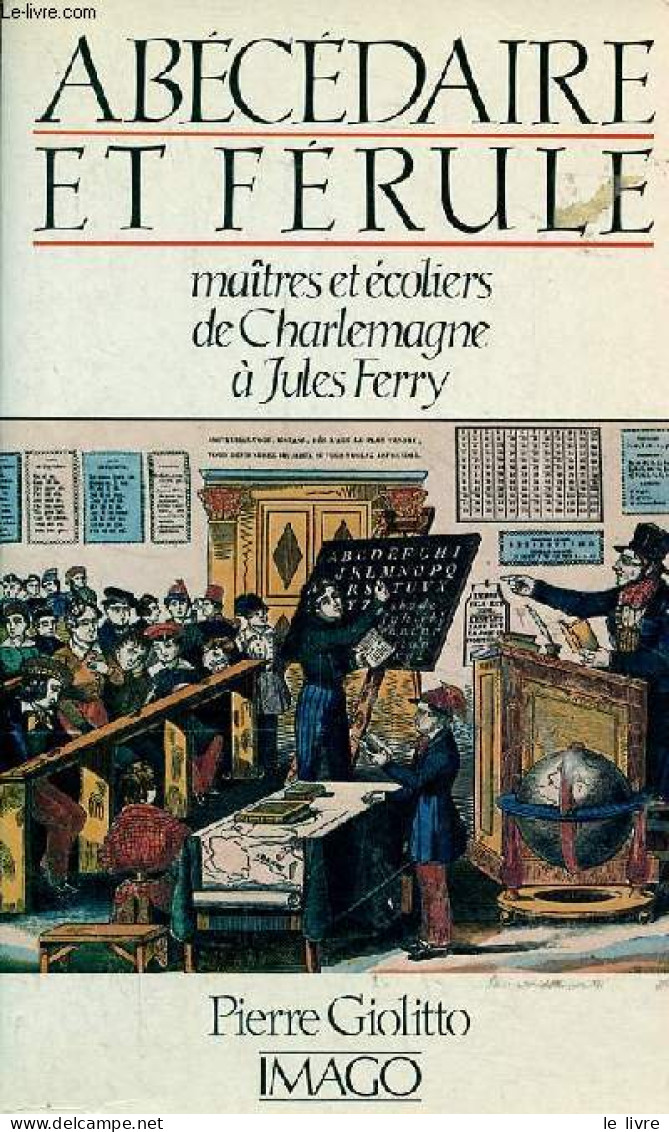 Abécédaire Et Férule Maîtres Et écoliers De Charlemagne à Jules Ferry. - Giolitto Pierre - 1986 - Unclassified