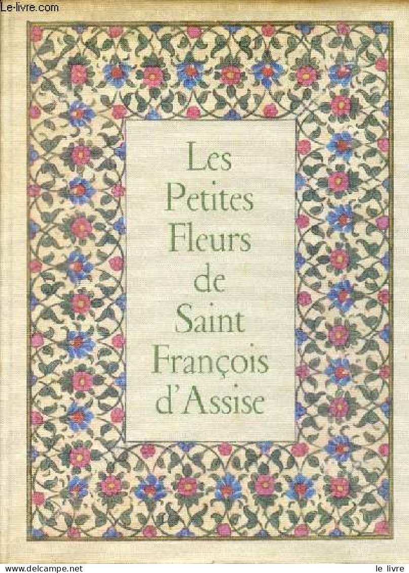 Les Petites Fleurs De Saint François D'Assise (Fioretti) Précédées Du Cantique De Frère Soleil Et Suivies Des Considérat - Religión