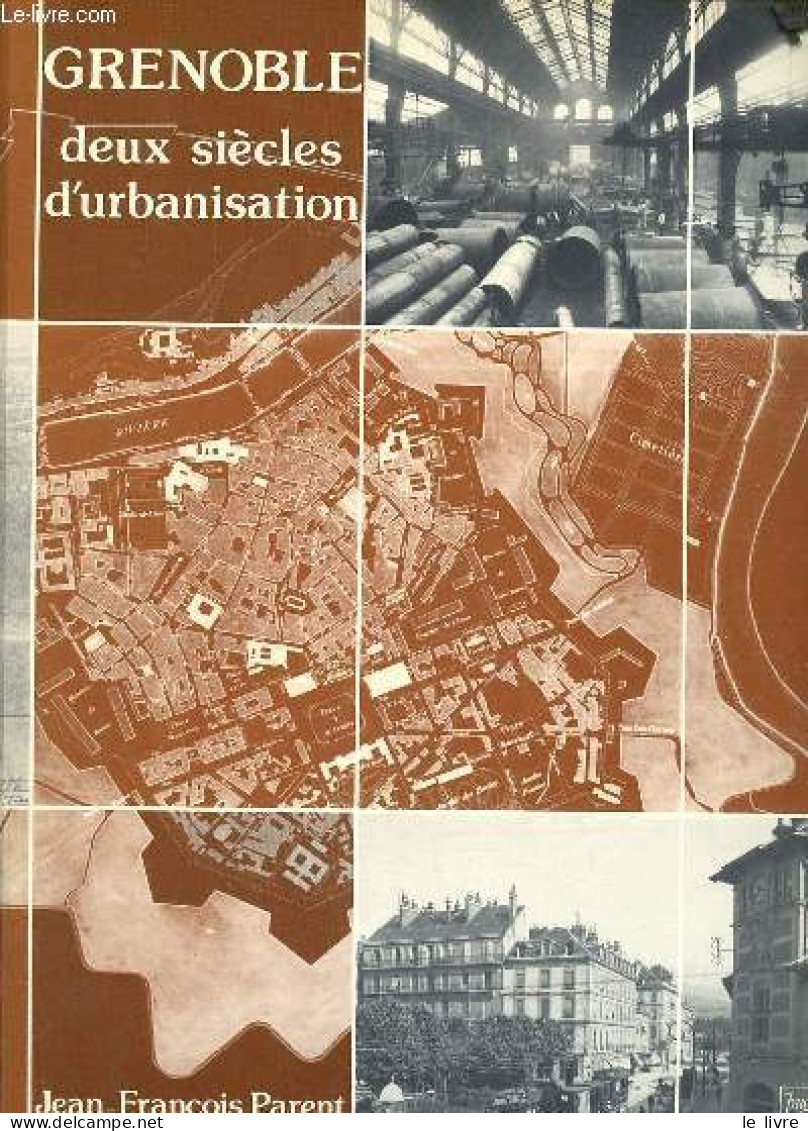 Grenoble Deux Siècles D'urbanisation - Projets D'urbanisme Et Réalisations Architecturales 1815-1965. - Parent Jean-Fran - Knutselen / Techniek