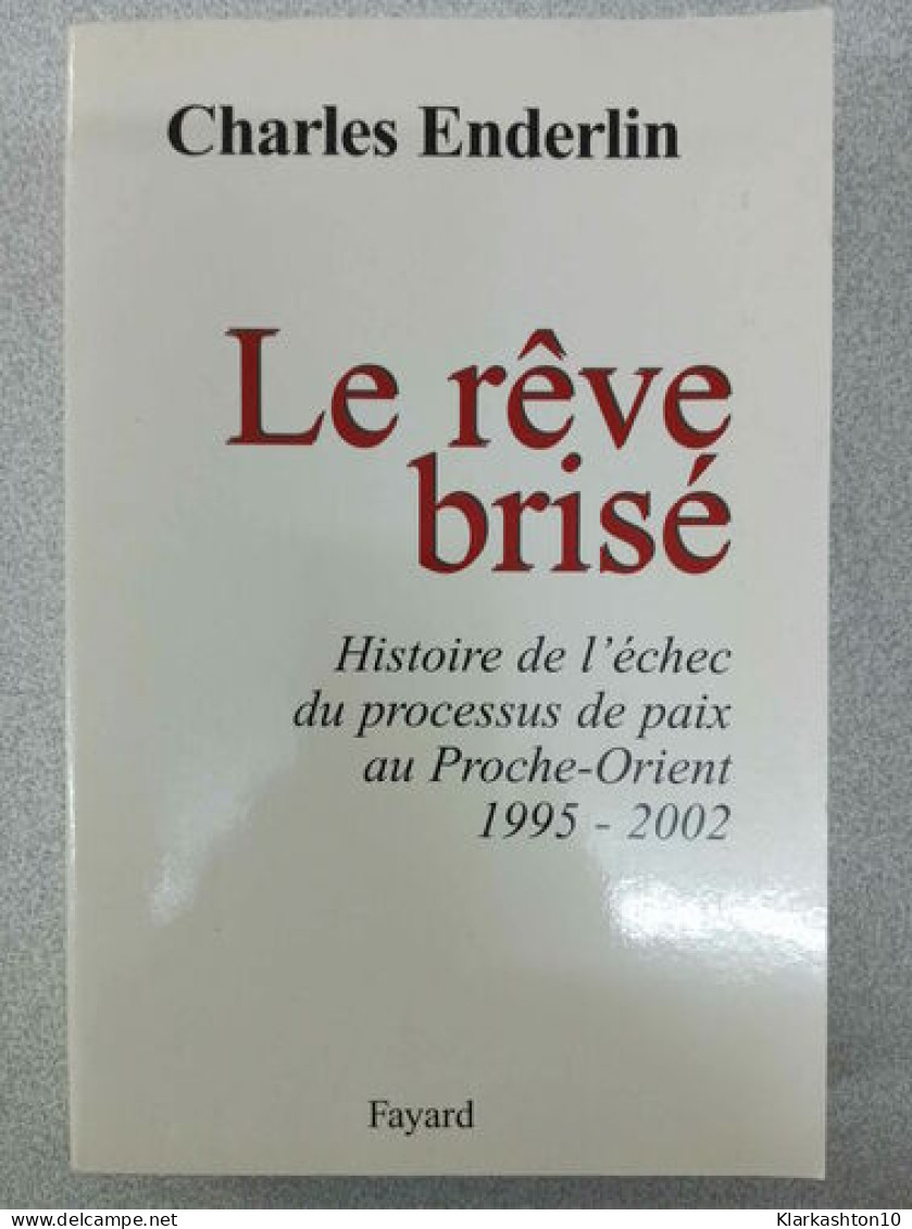 Le Rêve Brisé : Histoire De L'échec Du Processus De Paix Au Proche-Orient (1995-2002) - Altri & Non Classificati