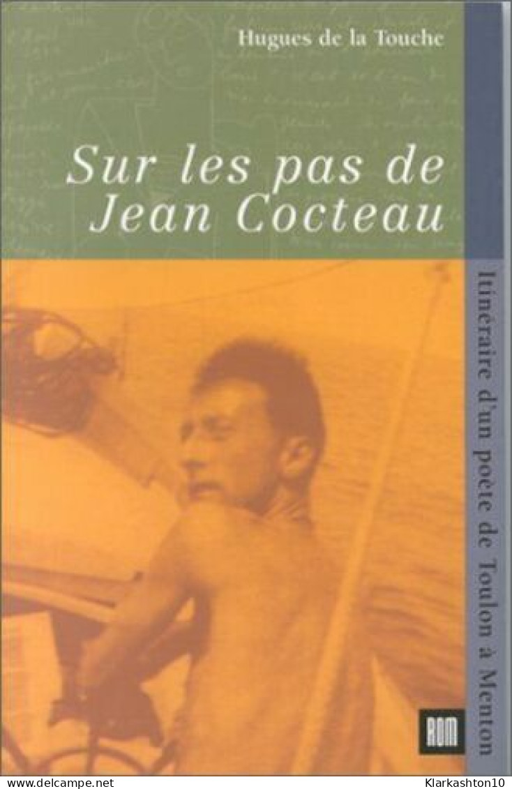 Sur Les Pas De Jean Cocteau: Itinéraire D'un Poète De Toulon à Menton - Sonstige & Ohne Zuordnung