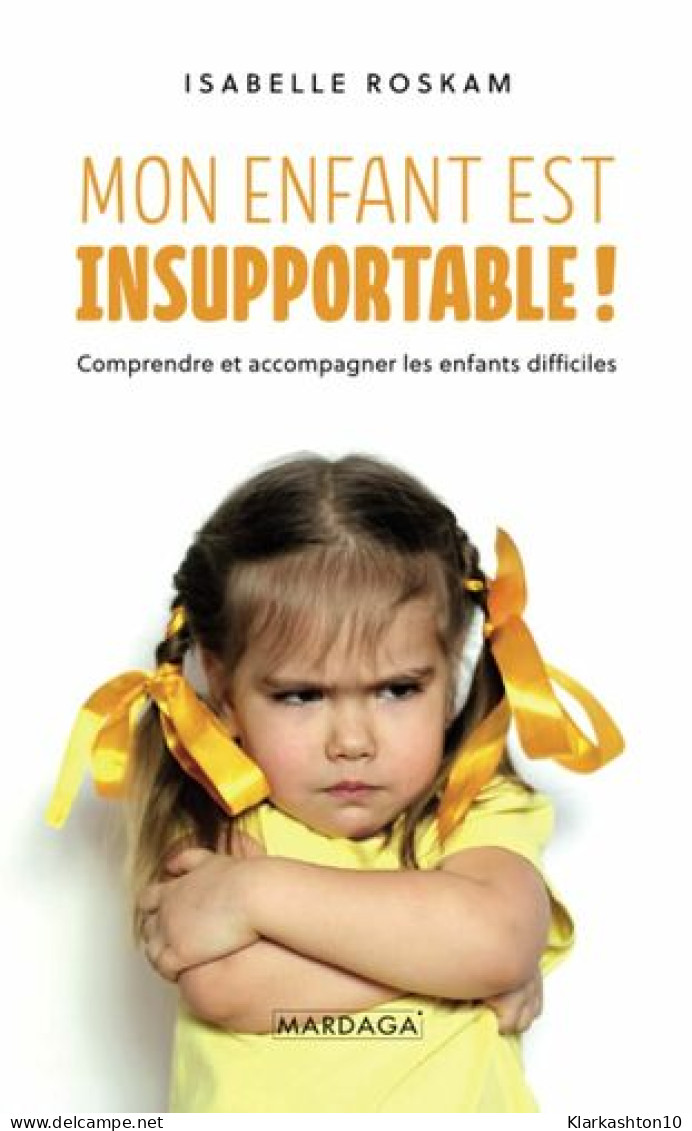 Mon Enfant Est Insupportable !: Comprendre Et Accompagner Les Enfants Difficiles - Autres & Non Classés