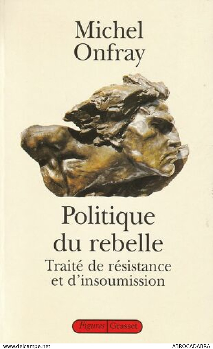 Politique Du Rebelle. Traité De Résistance Et D'insoumission - Psicologia/Filosofia