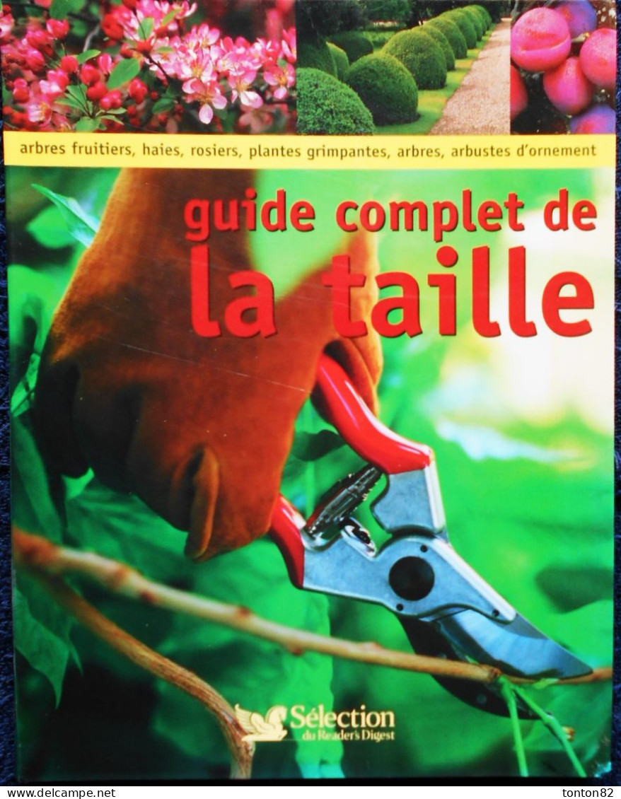 Guide Complet De LA TAILLE - Arbres Fruitiers - Haies - Plantes Grimpantes .... - Sélection Du Reader's Digest - (2006 ) - Jardinage