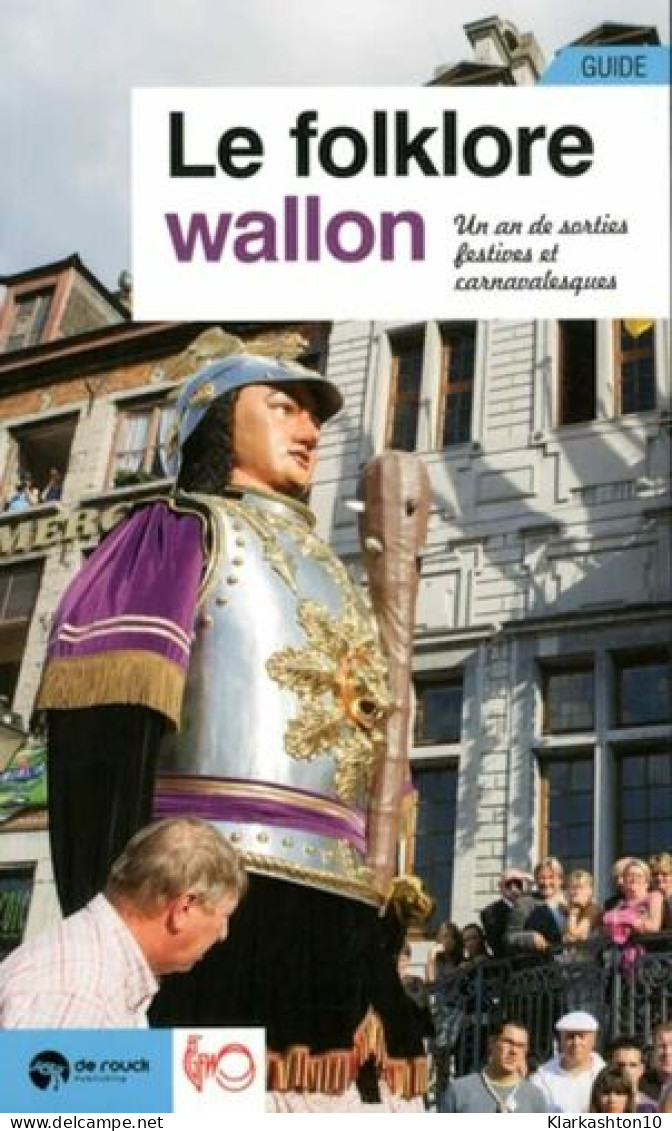 Le Folklore Wallon - Un An De Sorties Festives Et Carnavalesques - Other & Unclassified