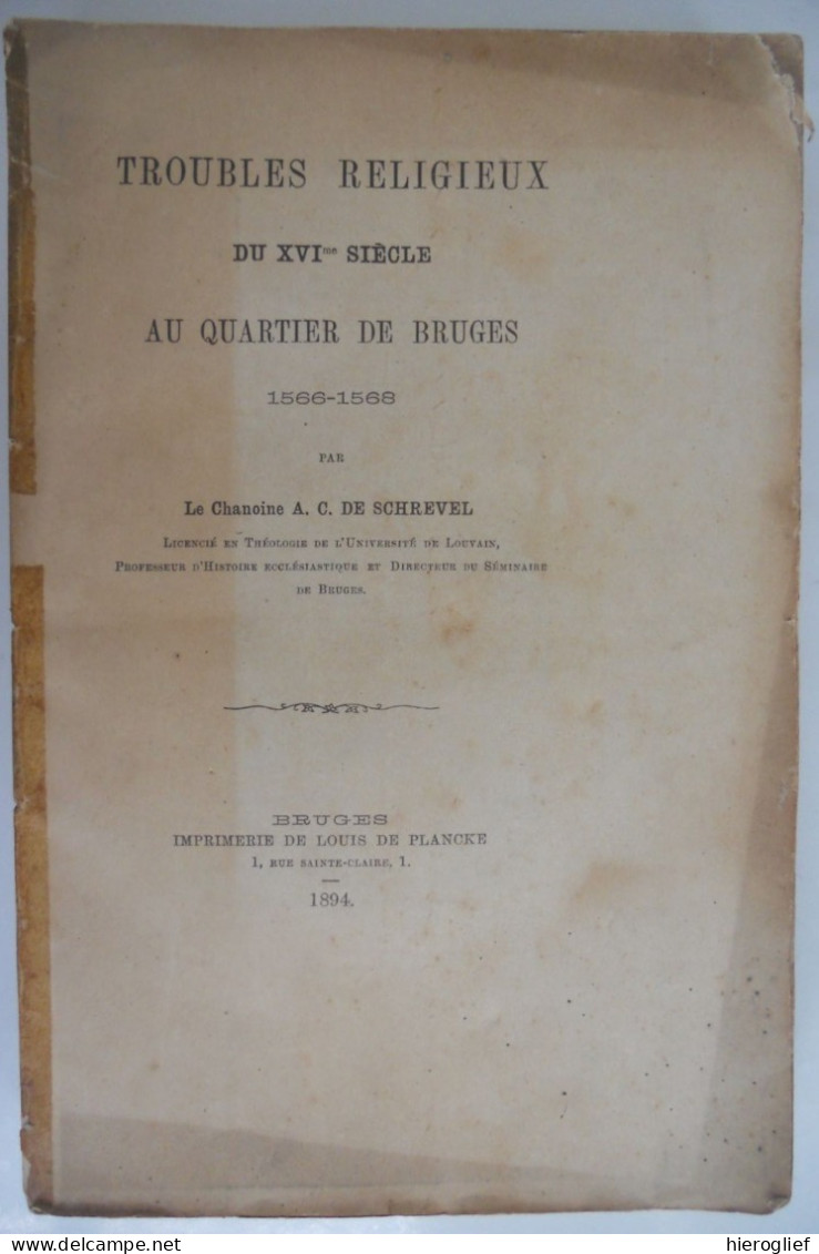 Troubles Religieux Du XVIme Siècle Au Quartier De Bruges 1566-1666 Par Le Chanouine DE SCHREVEL 1894 Brugge De Plancke - Geschichte