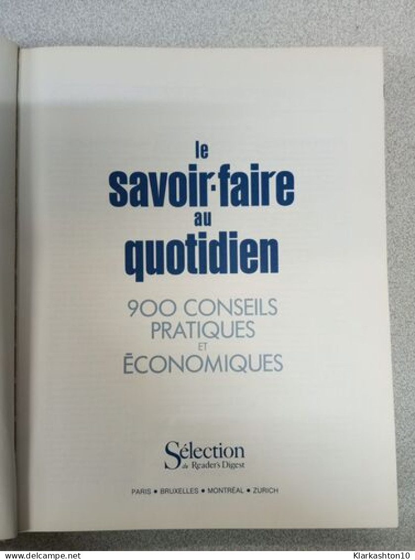 Le Savoir-faire Au Quotidien / 900 Conseils Pratiques Et Economiques - Other & Unclassified