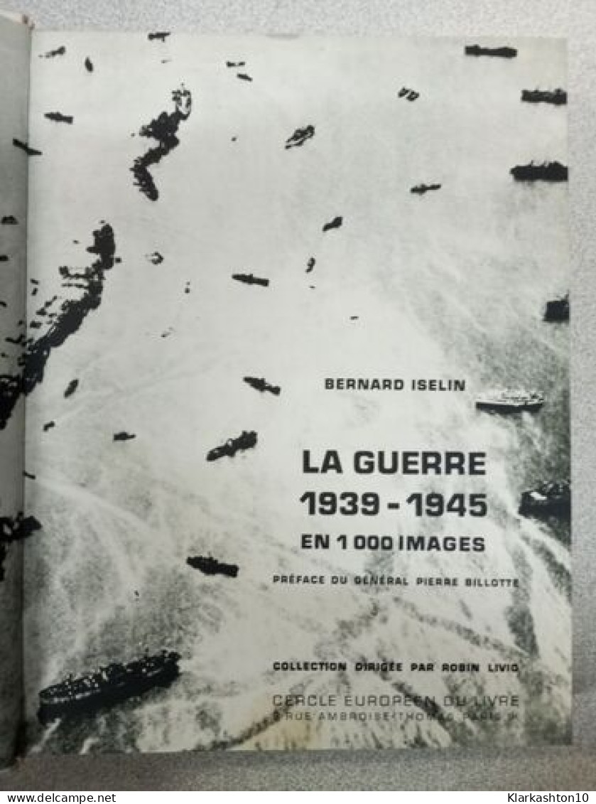 L'histoire En 1000 Images : La Guerre 1939-1945 - Préface Du Général Pierre Billottte - Autres & Non Classés