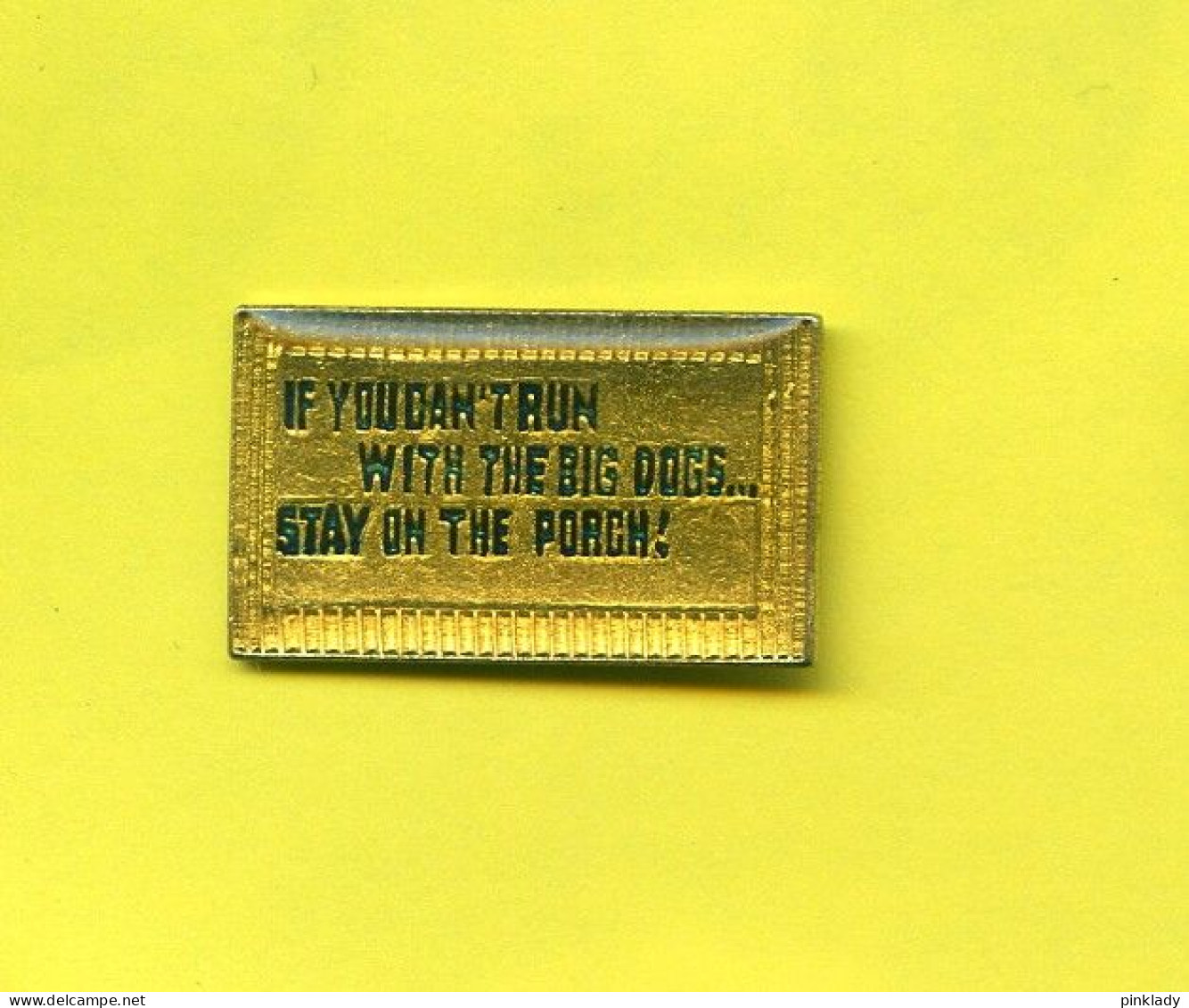 Rare Pins If You Can't Run With The Big Dogs Stay On The Porch Ab300 - Otros & Sin Clasificación